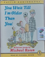 You Wait Till I'm Older Than You! written by Michael Rosen performed by Michael Rosen on Cassette (Unabridged)